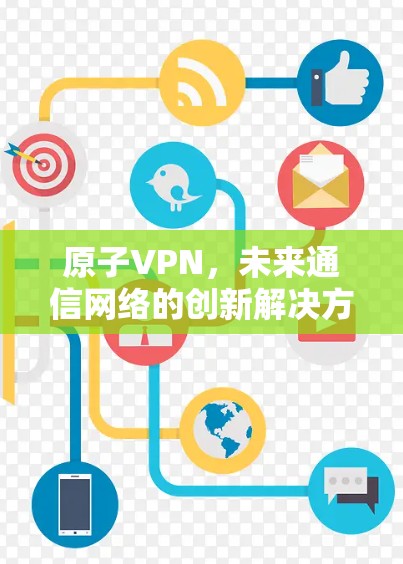 原子VPN，未来通信网络的创新解决方案