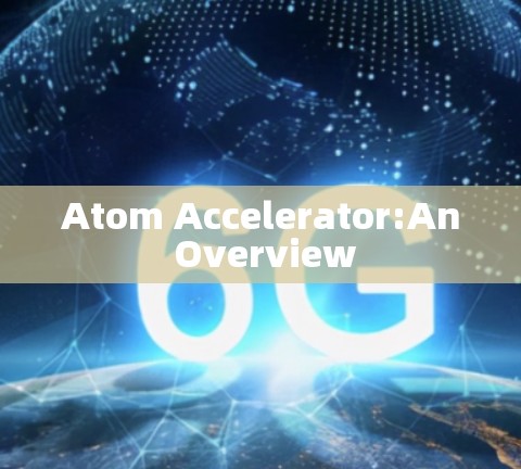 Atom Accelerator:An Overview
