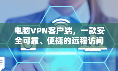 电脑VPN客户端,一款安全可靠、便捷的远程访问工具 电脑VPN客户端,一款安全可靠、便捷的远程访问工具