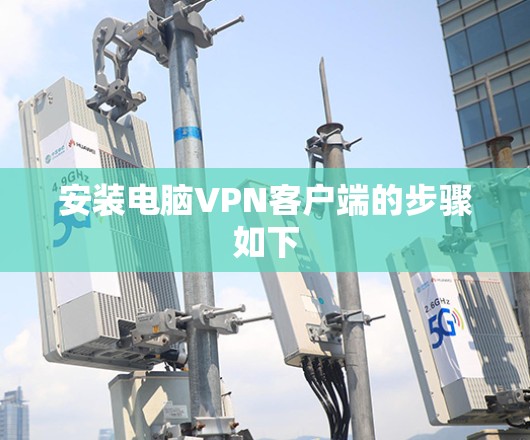 安装电脑VPN客户端的步骤如下 安装电脑VPN客户端的步骤如下
