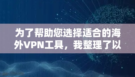 为了帮助您选择适合的海外VPN工具,我整理了以下推荐列表,每个工具都配有简要介绍,解释其优点和缺点 为了帮助您选择适合的海外VPN工具,我整理了以下推荐列表,每个工具都配有简要介绍,解释其优点和缺点