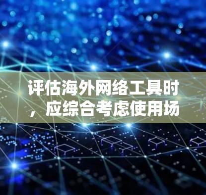 评估海外网络工具时,应综合考虑使用场景和需求类型(如安全、流量控制、威胁防御等)并选择合适的工具。以下是对每个工具的总结 评估海外网络工具时,应综合考虑使用场景和需求类型(如安全、流量控制、威胁防御等)并选择合适的工具。以下是对每个工具的总结