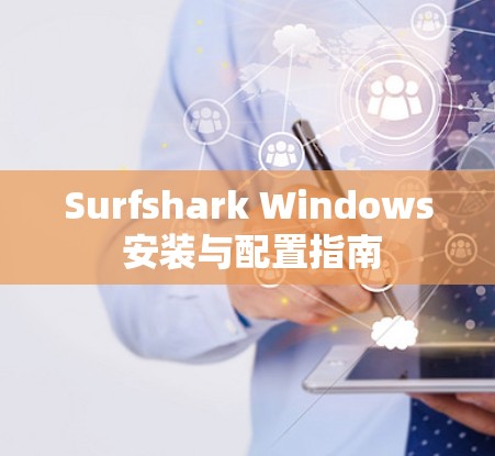 Surfshark Windows 安装与配置指南 Surfshark Windows 安装与配置指南