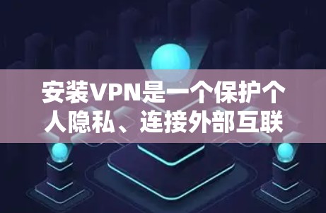 安装VPN是一个保护个人隐私、连接外部互联网的重要步骤。以下是一个详细的步骤指南,帮助你安全地安装和使用VPN 安装VPN是一个保护个人隐私、连接外部互联网的重要步骤。以下是一个详细的步骤指南,帮助你安全地安装和使用VPN