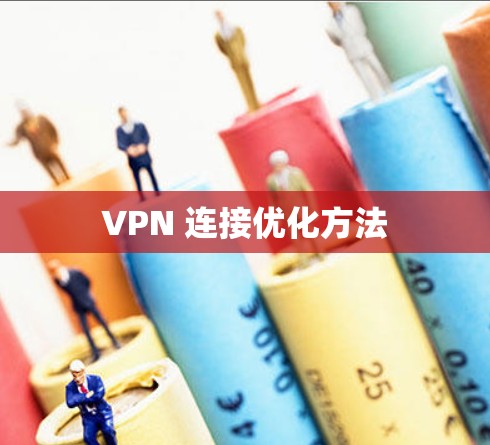 VPN 连接优化方法 VPN 连接优化方法