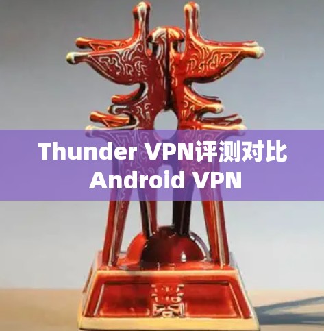 Thunder VPN评测对比 Android VPN Thunder VPN评测对比 Android VPN