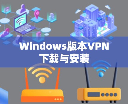 Windows版本VPN下载与安装 Windows版本VPN下载与安装
