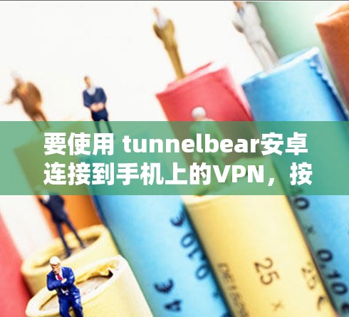 要使用 tunnelbear安卓 连接到手机上的VPN,按照以下步骤进行 要使用 tunnelbear安卓 连接到手机上的VPN,按照以下步骤进行