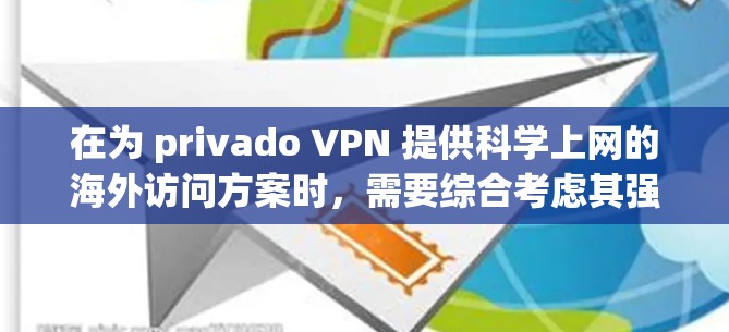在为 privado VPN 提供科学上网的海外访问方案时,需要综合考虑其强大的可扩展性、安全性、灵活性和灵活的访问需求。以下是一个详细的解决方案 在为 privado VPN 提供科学上网的海外访问方案时,需要综合考虑其强大的可扩展性、安全性、灵活性和灵活的访问需求。以下是一个详细的解决方案