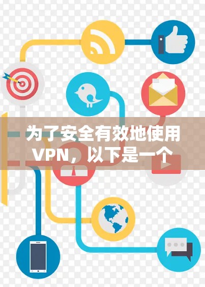 为了安全有效地使用VPN,以下是一个清晰的步骤指南 为了安全有效地使用VPN,以下是一个清晰的步骤指南