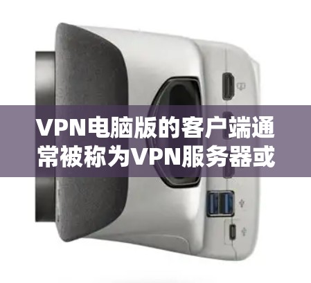 VPN电脑版的客户端通常被称为VPN服务器或VPN服务器端,它们可以连接到本地服务器,提供安全的VPN连接。以下是一些推荐的VPN电脑版客户端,它们通常支持连接本地服务器 VPN电脑版的客户端通常被称为VPN服务器或VPN服务器端,它们可以连接到本地服务器,提供安全的VPN连接。以下是一些推荐的VPN电脑版客户端,它们通常支持连接本地服务器