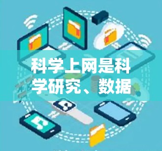 科学上网是科学研究、数据收集和实验操作中使用互联网服务的过程。VPN在科学上网中的应用和限制涉及以下几个方面 科学上网是科学研究、数据收集和实验操作中使用互联网服务的过程。VPN在科学上网中的应用和限制涉及以下几个方面