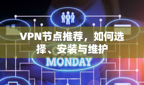 VPN节点推荐,如何选择、安装与维护 VPN节点推荐,如何选择、安装与维护