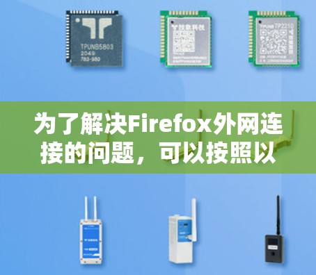 为了解决Firefox外网连接的问题，可以按照以下步骤进行