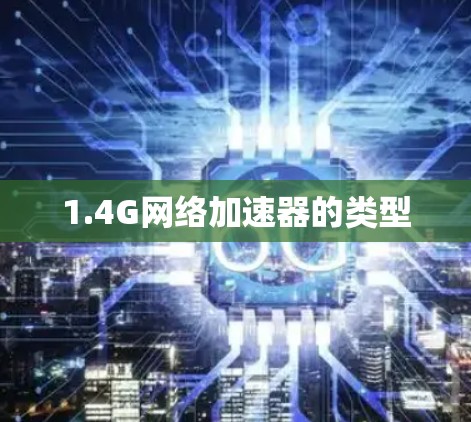 1.4G网络加速器的类型 1.4G网络加速器的类型