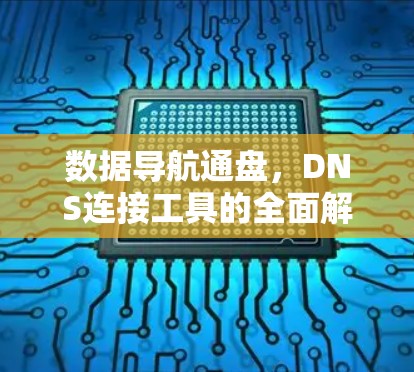 数据导航通盘,DNS连接工具的全面解决方案 数据导航通盘,DNS连接工具的全面解决方案