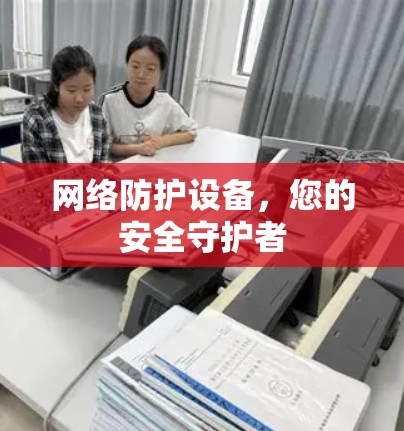 网络防护设备,您的安全守护者 网络防护设备,您的安全守护者