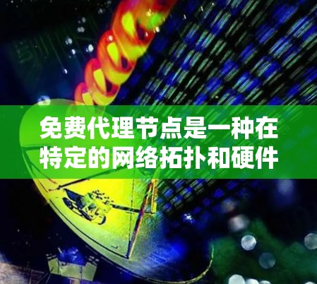 免费代理节点是一种在特定的网络拓扑和硬件配置下可以被免费使用的代理节点,旨在提供高可用性、低成本和低资源消耗的服务。以下是关于免费代理节点的详细总结 免费代理节点是一种在特定的网络拓扑和硬件配置下可以被免费使用的代理节点,旨在提供高可用性、低成本和低资源消耗的服务。以下是关于免费代理节点的详细总结