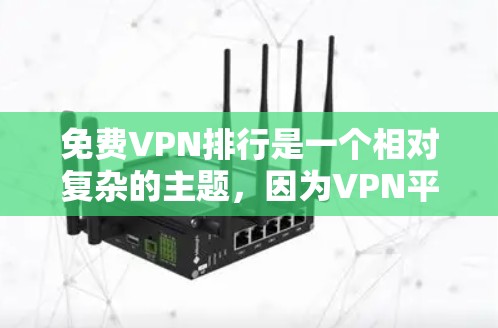 免费VPN排行是一个相对复杂的主题，因为VPN平台的排名通常会受到多种因素影响，包括内容质量、安全性和用户体验等。以下是一些知名的免费VPN平台及其特点，供参考