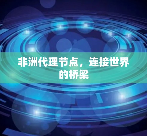 非洲代理节点，连接世界的桥梁