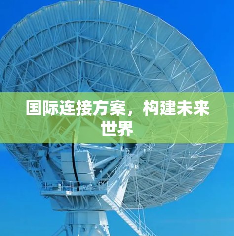 国际连接方案，构建未来世界