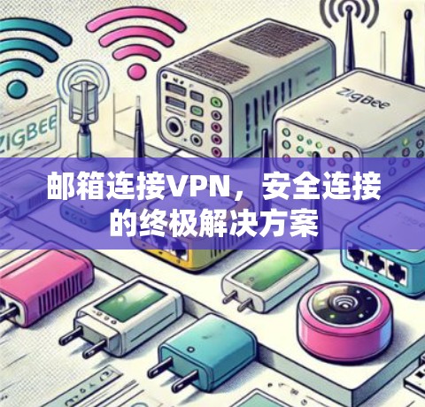 邮箱连接VPN,安全连接的终极解决方案 邮箱连接VPN,安全连接的终极解决方案