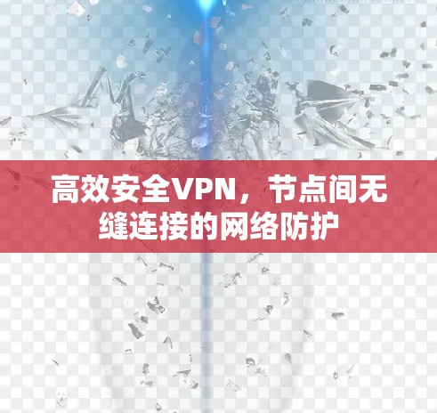 高效安全VPN，节点间无缝连接的网络防护