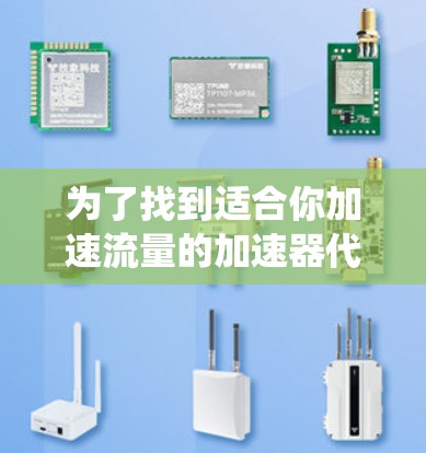 为了找到适合你加速流量的加速器代理线路，以下是一些系统性的建议