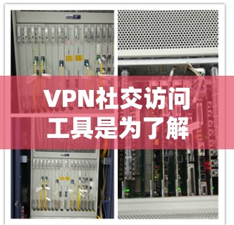 VPN社交访问工具是为了解决隐私保护问题而开发的一种方式,允许用户在线上与他人交流,同时保持个人隐私。以下是关于这些工具的详细分析 VPN社交访问工具是为了解决隐私保护问题而开发的一种方式,允许用户在线上与他人交流,同时保持个人隐私。以下是关于这些工具的详细分析