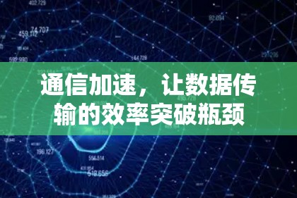 通信加速,让数据传输的效率突破瓶颈 通信加速,让数据传输的效率突破瓶颈