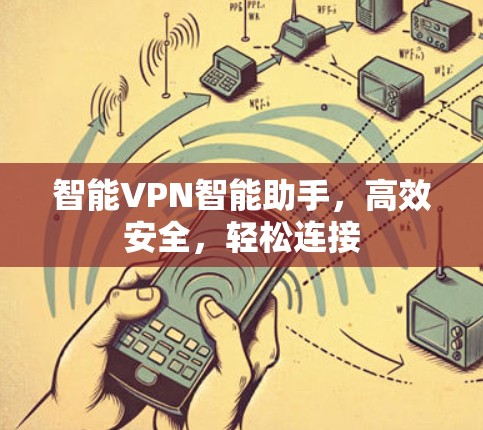 智能VPN智能助手,高效安全,轻松连接 智能VPN智能助手,高效安全,轻松连接
