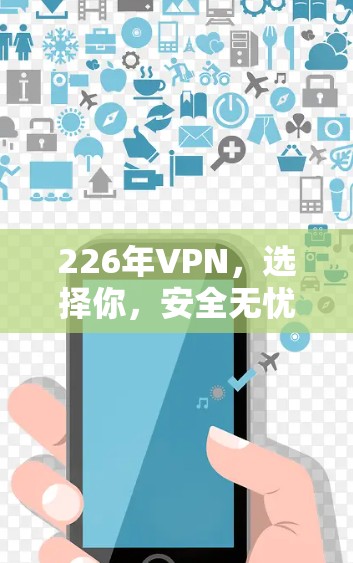226年VPN,选择你,安全无忧! 226年VPN,选择你,安全无忧!