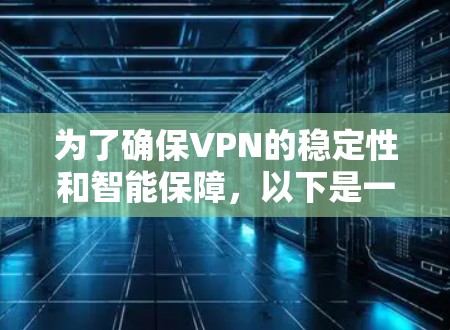 为了确保VPN的稳定性和智能保障,以下是一个有条理的解决方案 为了确保VPN的稳定性和智能保障,以下是一个有条理的解决方案