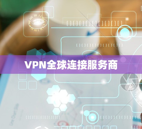 VPN全球连接服务商 VPN全球连接服务商