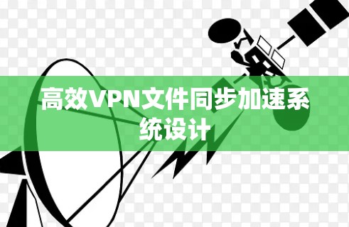 高效VPN文件同步加速系统设计 高效VPN文件同步加速系统设计