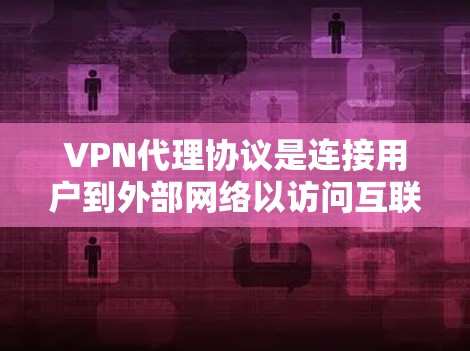VPN代理协议是连接用户到外部网络以访问互联网核心技术。以下是逐步的解释