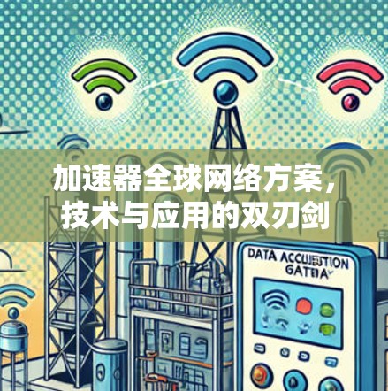 加速器全球网络方案，技术与应用的双刃剑