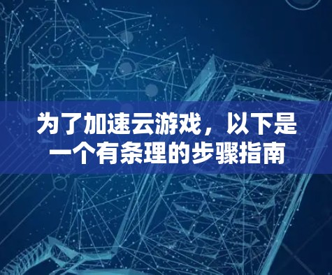为了加速云游戏，以下是一个有条理的步骤指南
