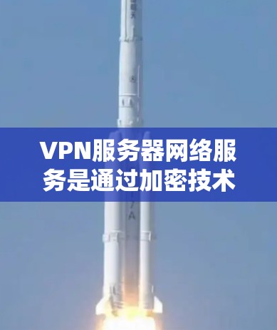VPN服务器网络服务是通过加密技术将普通互联网上的服务转换为私有网络，保障用户的数据安全和网络环境。以下是详细的信息