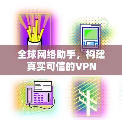 全球网络助手，构建真实可信的VPN