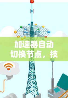 加速器自动切换节点，技术与实践的完美融合