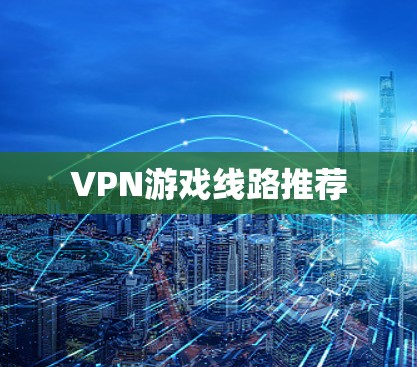 VPN游戏线路推荐