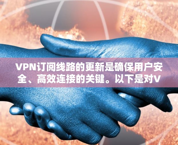 VPN订阅线路的更新是确保用户安全、高效连接的关键。以下是对VPN订阅线路的优化建议，分步骤说明如何进行