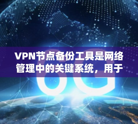 VPN节点备份工具是网络管理中的关键系统，用于保护用户和服务器的数据安全。以下是详细介绍