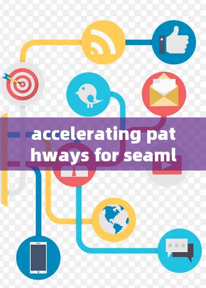 accelerating pathways for seamless experiences