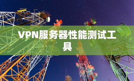 VPN服务器性能测试工具