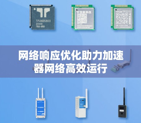 网络响应优化助力加速器网络高效运行