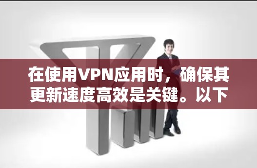 在使用VPN应用时，确保其更新速度高效是关键。以下是一些步骤和方法，帮助你优化VPN应用的更新加速