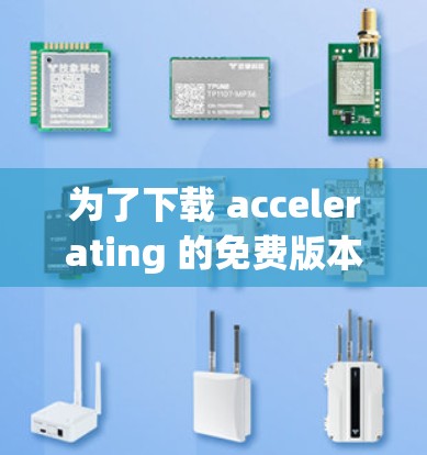 为了下载 accelerating 的免费版本，您可以按照以下步骤进行
