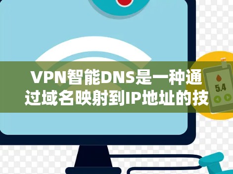 VPN智能DNS是一种通过域名映射到IP地址的技术，用于连接到远程服务器，以便访问互联网。以下是关于VPN智能DNS的详细解答